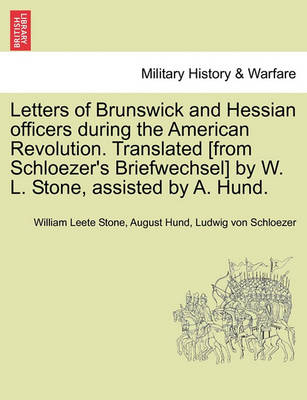 Book cover for Letters of Brunswick and Hessian Officers During the American Revolution. Translated [From Schloezer's Briefwechsel] by W. L. Stone, Assisted by A. Hund.