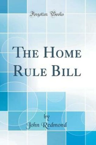 Cover of The Home Rule Bill (Classic Reprint)