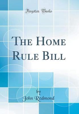 Book cover for The Home Rule Bill (Classic Reprint)