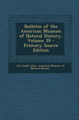 Cover of Bulletin of the American Museum of Natural History, Volume 39 - Primary Source Edition