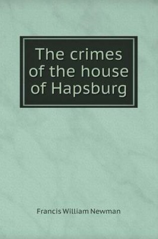 Cover of The crimes of the house of Hapsburg