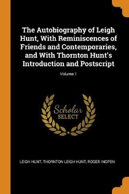 Book cover for The Autobiography of Leigh Hunt, with Reminiscences of Friends and Contemporaries, and with Thornton Hunt's Introduction and Postscript; Volume 1