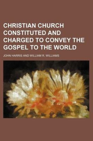 Cover of Christian Church Constituted and Charged to Convey the Gospel to the World