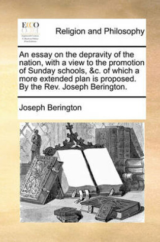 Cover of An essay on the depravity of the nation, with a view to the promotion of Sunday schools, &c. of which a more extended plan is proposed. By the Rev. Joseph Berington.