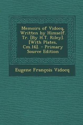 Cover of Memoirs of Vidocq, Written by Himself. Tr. [By H.T. Riley]. [With Plates, CM.16]. - Primary Source Edition