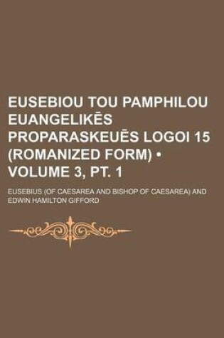 Cover of Eusebiou Tou Pamphilou Euangelik S Proparaskeu S Logoi 15 (Romanized Form) (Volume 3, PT. 1)