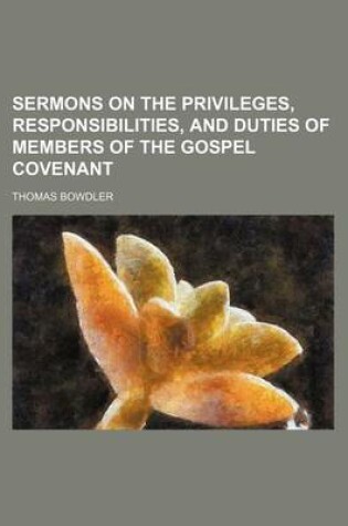 Cover of Sermons on the Privileges, Responsibilities, and Duties of Members of the Gospel Covenant (Volume 1)