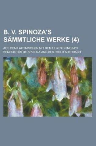 Cover of B. V. Spinoza's Sammtliche Werke (4); Aus Dem Lateinischen Mit Dem Leben Spinoza's