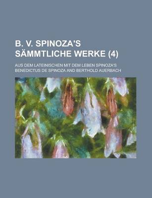 Book cover for B. V. Spinoza's Sammtliche Werke (4); Aus Dem Lateinischen Mit Dem Leben Spinoza's