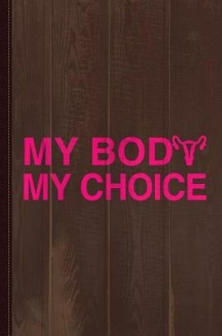 Cover of My Body My Choice Women's Rights Journal Notebook