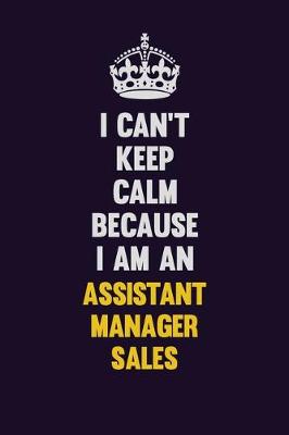 Book cover for I can't Keep Calm Because I Am An Assistant Manager Sales