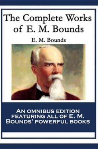 Cover of The Complete Works of E. M. Bounds