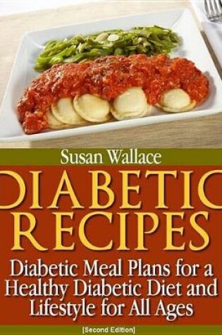 Cover of Diabetic Recipes [second Edition]: Diabetic Meal Plans for a Healthy Diabetic Diet and Lifestyle for All Ages