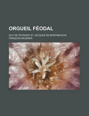 Book cover for Orgueil Feodal; Guy de Feysigny Et Jacques de Montmayeur