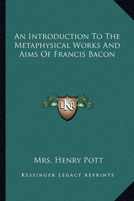 Book cover for An Introduction To The Metaphysical Works And Aims Of Francis Bacon