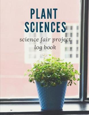Book cover for Plant Sciences Science Fair Project Log Book