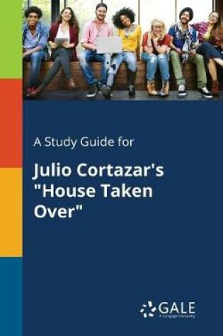Cover of A Study Guide for Julio Cortazar's House Taken Over