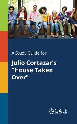 Book cover for A Study Guide for Julio Cortazar's House Taken Over