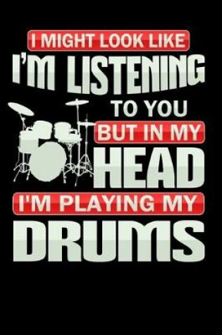 Cover of I Might Look like Listening to you but in my Head I'm Playing my Drums
