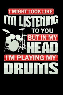 Book cover for I Might Look like Listening to you but in my Head I'm Playing my Drums