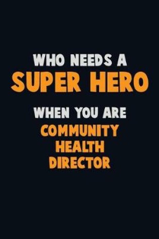 Cover of Who Need A SUPER HERO, When You Are Community Health Director