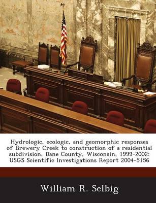 Book cover for Hydrologic, Ecologic, and Geomorphic Responses of Brewery Creek to Construction of a Residential Subdivision, Dane County, Wisconsin, 1999-2002