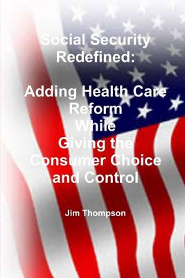 Book cover for Social Security Redefined: Adding Health Care Reform While Giving the Consumer Choice and Control