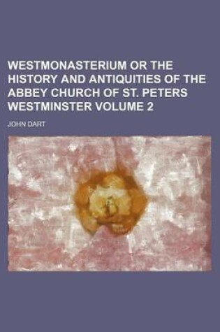 Cover of Westmonasterium or the History and Antiquities of the Abbey Church of St. Peters Westminster Volume 2