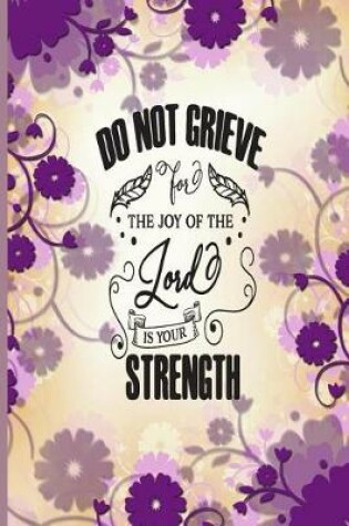 Cover of Do Not Grieve For The Joy of the Lord is your Strength