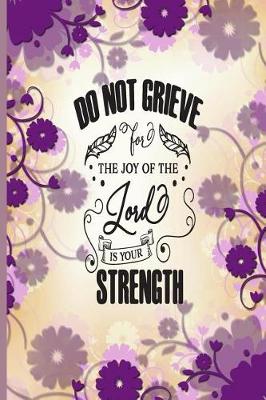 Book cover for Do Not Grieve For The Joy of the Lord is your Strength