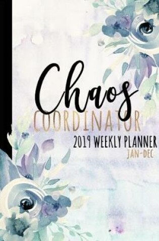 Cover of Chaos Coordinator 2019 Weekly Planner Jan-Dec