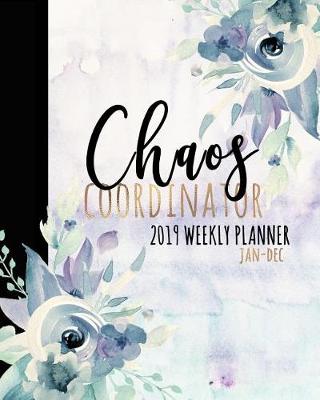 Book cover for Chaos Coordinator 2019 Weekly Planner Jan-Dec