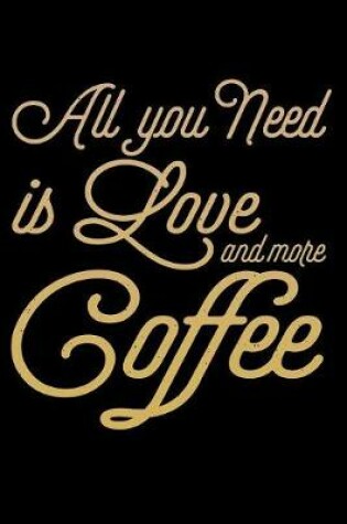 Cover of All You Need Is Love And More Coffee