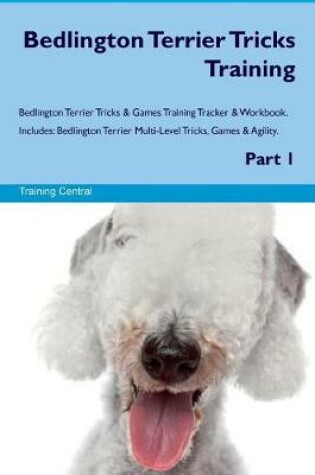 Cover of Bedlington Terrier Tricks Training Bedlington Terrier Tricks & Games Training Tracker & Workbook. Includes