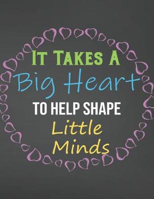 Book cover for It Takes A Big Heart To Help Shape Little Minds