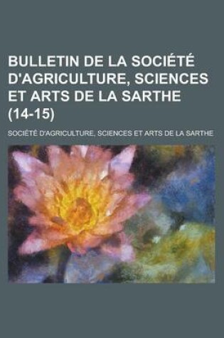 Cover of Bulletin de La Soci T D'Agriculture, Sciences Et Arts de La Sarthe (14-15)