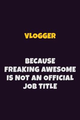 Book cover for Vlogger, Because Freaking Awesome Is Not An Official Job Title