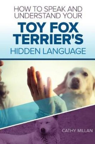 Cover of How to Speak and Understand Your Toy Fox Terrier's Hidden Language