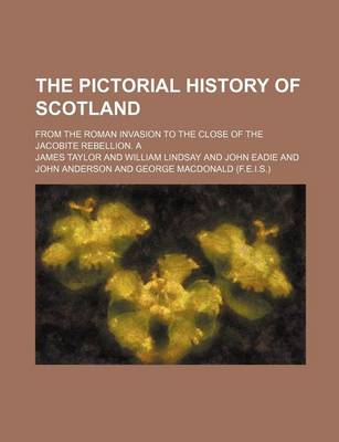 Book cover for The Pictorial History of Scotland; From the Roman Invasion to the Close of the Jacobite Rebellion. a