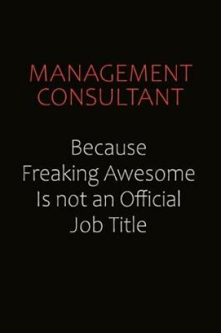 Cover of Management Consultant Because Freaking Awesome Is Not An Official job Title