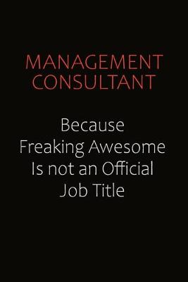 Book cover for Management Consultant Because Freaking Awesome Is Not An Official job Title