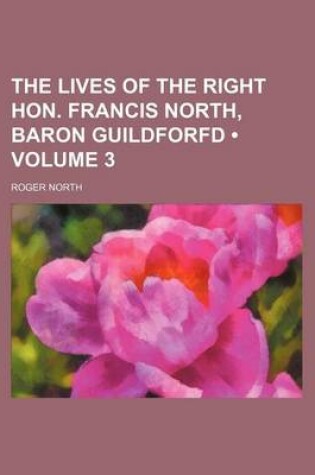 Cover of The Lives of the Right Hon. Francis North, Baron Guildforfd (Volume 3)