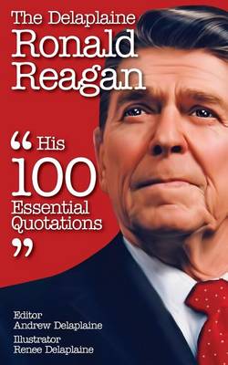 Book cover for The Delaplaine Ronald Reagan - His 100 Essential Quotations