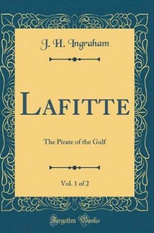 Cover of Lafitte, Vol. 1 of 2: The Pirate of the Gulf (Classic Reprint)