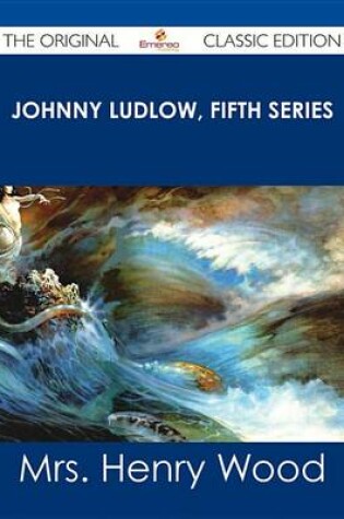 Cover of Johnny Ludlow, Fifth Series - The Original Classic Edition