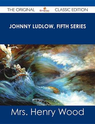 Book cover for Johnny Ludlow, Fifth Series - The Original Classic Edition