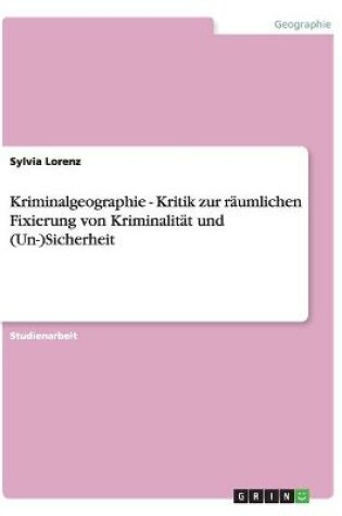 Cover of Kriminalgeographie - Kritik zur räumlichen Fixierung von Kriminalität und (Un-)Sicherheit