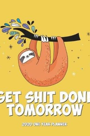 Cover of Get Shit Done Tomorrow - 2020 One Year Planner