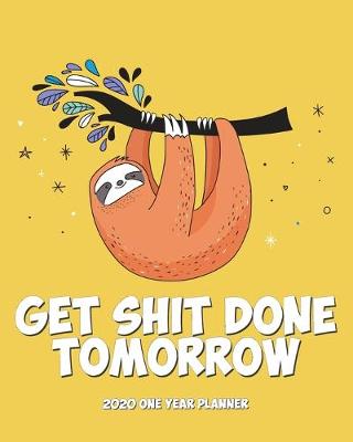 Cover of Get Shit Done Tomorrow - 2020 One Year Planner