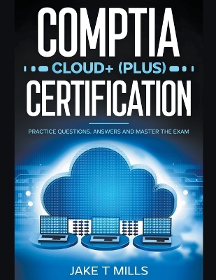 Book cover for CompTIA Cloud+ (Plus) Certification Practice Questions, Answers and Master the Exam